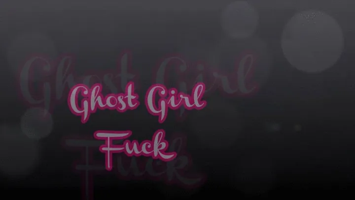 Ghost Girl Fuck