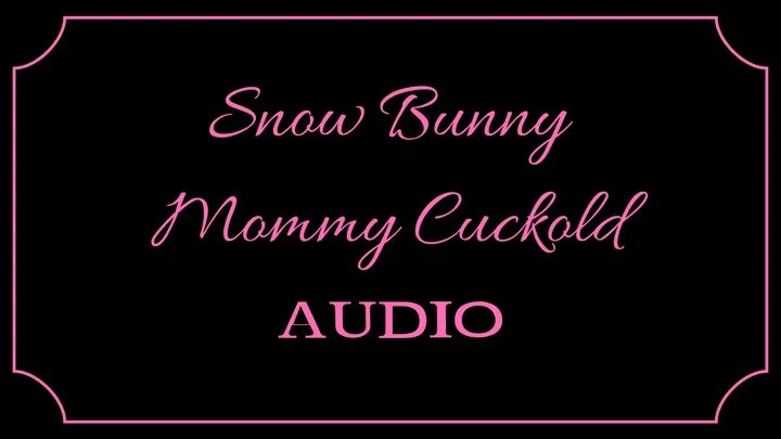 Snow Bunny Step-Mommy Cuckold AUDIO