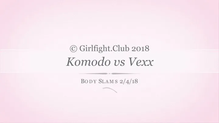 #035 Vexx vs Komodo NUDE BODY SMASH CATFIGHT