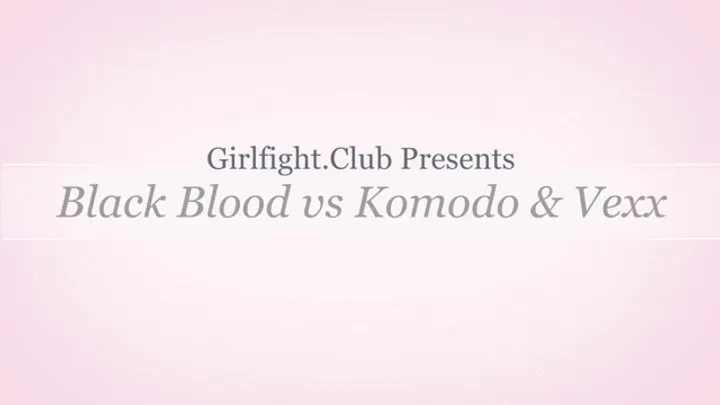 #011 BlackBlod vs Komodo and Vexx 2 vs 1 Catfight Beatdown