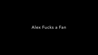 Alex Fucks a Fan