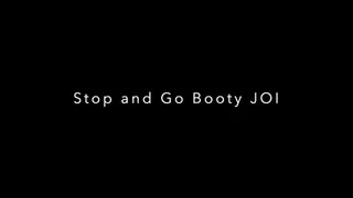 Stop and Go Booty JOI