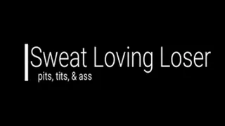 Sweat Loving Loser--Pits, Tits & Ass