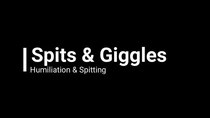 Spits&Giggles--Humiliation and Spitting