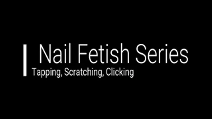 Nail Fetish--Tapping, Scratching, Clicking