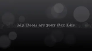 My Boots are your Sex Life