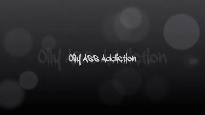 Oily Ass Addiction