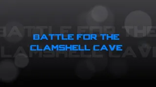 Battle for the Clam Shell Cave