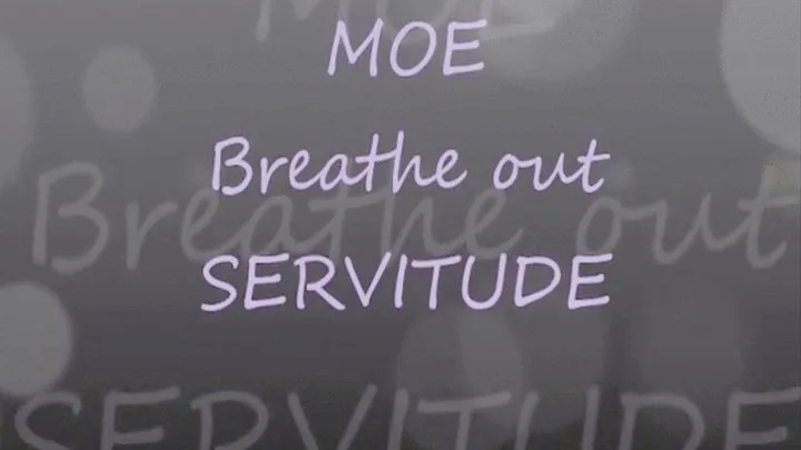 Breathe in MOE - Breathe out SERVITUDE