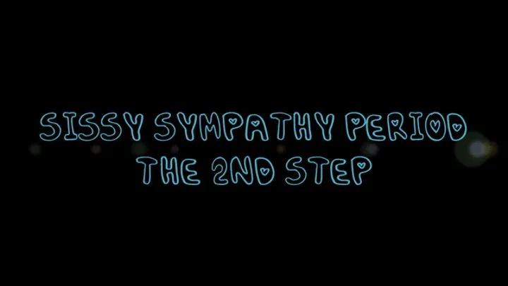 Sissy Sympathy Pe ri od: The 2nd Step