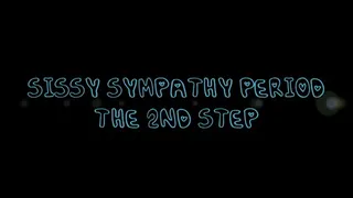 Sissy Sympathy Pe ri od: The 2nd Step