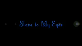 Slave to My EYES