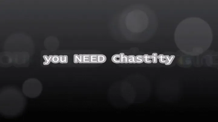 you NEED Chastity