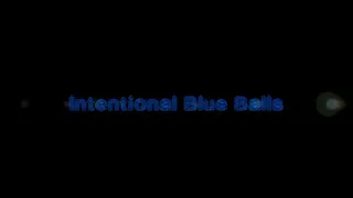 Intentional Blue Balls