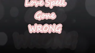 Love Spell Gone WRONG