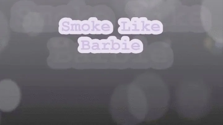 Smoke like Barbie