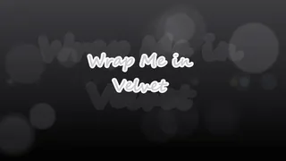 Wrap Me in Velvet