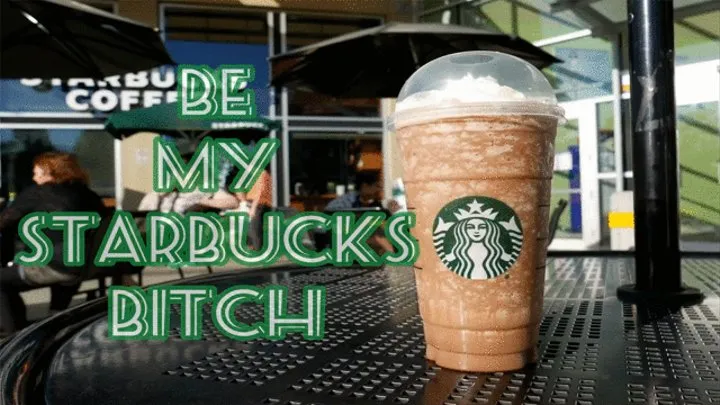Be My Starbucks Bitch