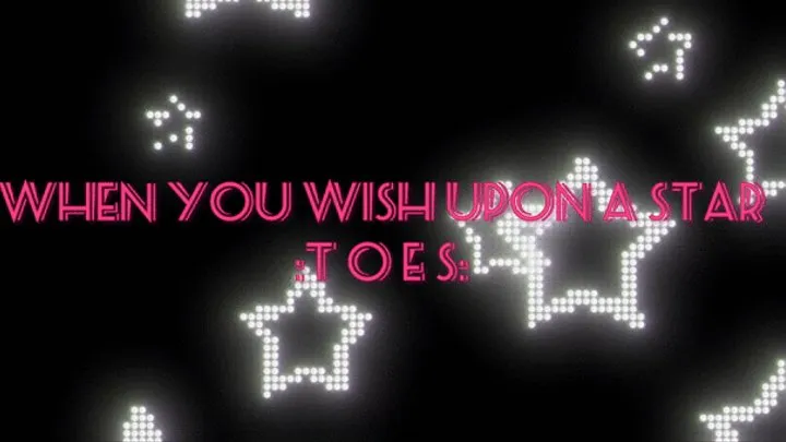 When you Wish Upon a Star: Toes