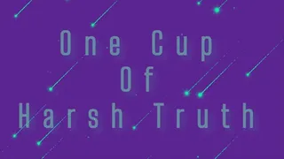 One Cup of Harsh Truth