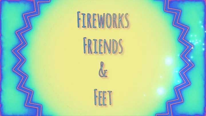 Fireworks, Friends, and Feet