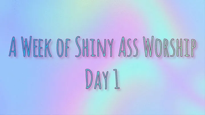 A Week of Shiny Ass Worship: Day One