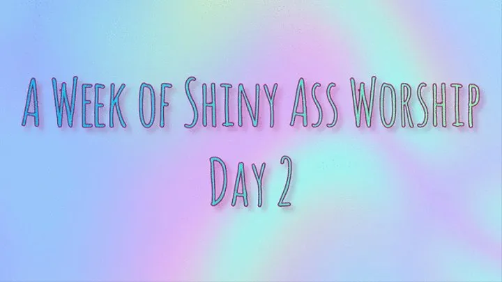 A Week of Shiny Ass Worship: Day Two