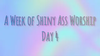 A Week of Shiny Ass Worship: Day Four