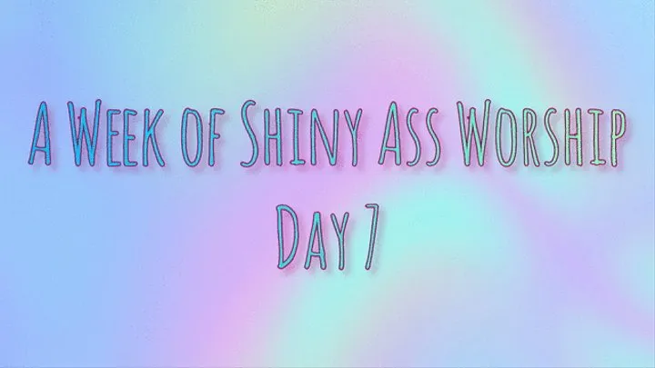 A Week of Shiny Ass Worship: Day Seven