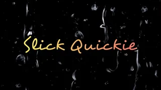 Slick Quickie