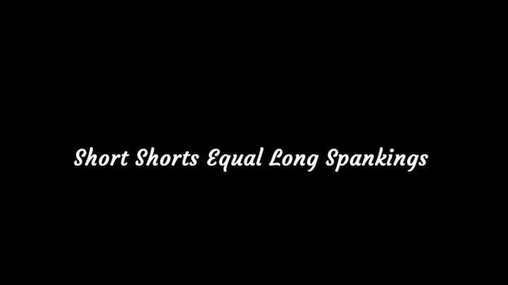 Short Shorts Equal Long Spankings Part 1