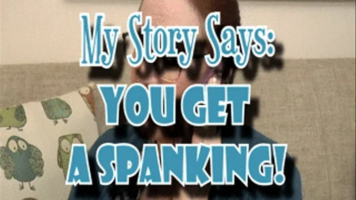 My Story Says: YOU GET A SPANKING! POV