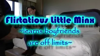 Flirtatious Little Minx ~ learns boyfriends are off limits ~