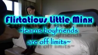 Flirtatious Little Minx ~ learns boyfriends are off limits
