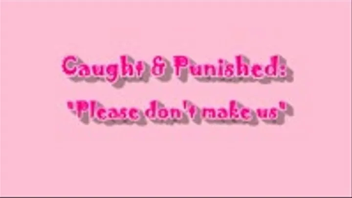 Caught & Punished: Please Don't Make Us