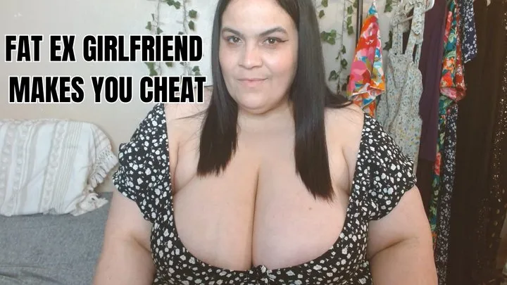 Fat Ex Girlfriend Makes You Cheat