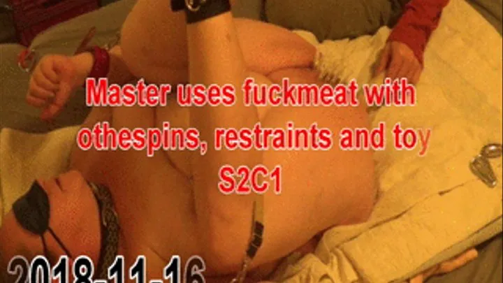 2018-11-16 - S2C1 - Master uses fuckmeat with toys restraints and clothespins BBW BDSM Slave