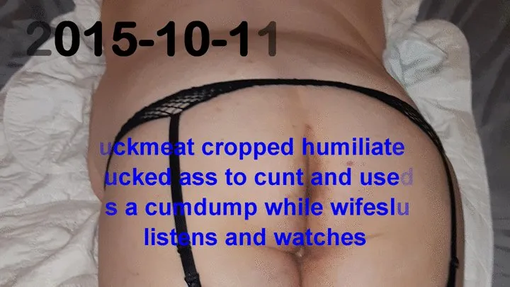 2015-10-11 fuckmeat cropped humiliated fucked ass to cunt and used as a cumdump BBW BDSM slave anal