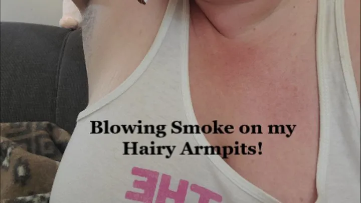 Blowing Smoke on My Hairy Armpits