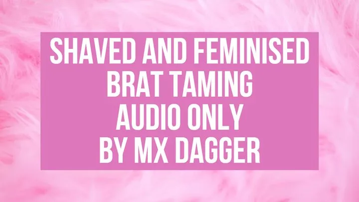 Bratty Sub Shaved & Feminised AUDIO ONLY