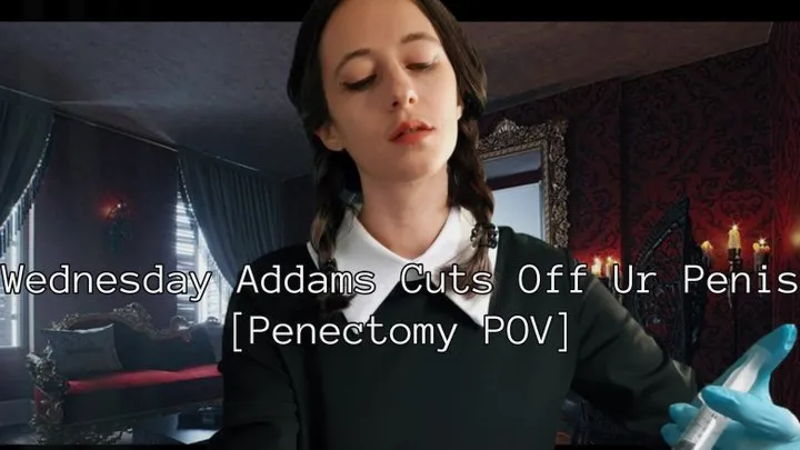 Wednesday Addams Cuts Off Ur Penis [Penectomy POV] SD