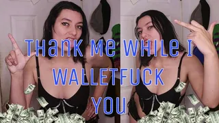 Thank Me While I Wallet-Fuck You