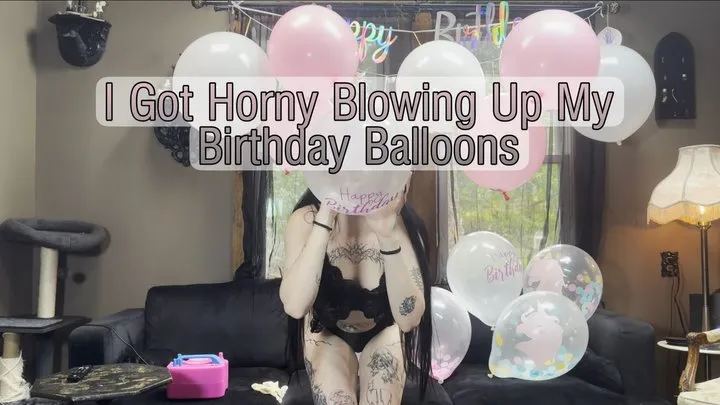 I Got Horny Blowing Up My Birthday Balloons