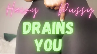 Hairy Pussy DRAINS you