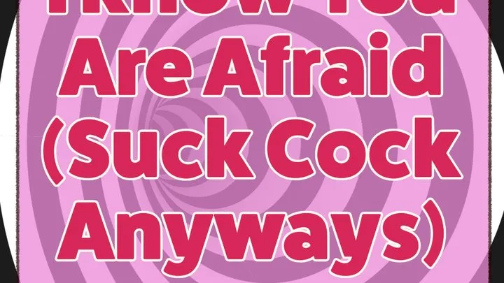 I Know You Are Afraid - Suck Cock Anyways Audio Only Cock Sucking Cum Swallowing Encouragement