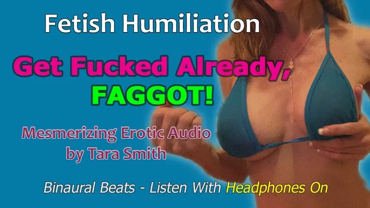 Get Fucked Already, Faggot! Aggressive Bisexual Encouragement & Fetish Humiliation Mesmerizing Erotic Audio