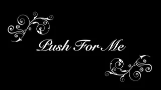 Push For Me Part 1