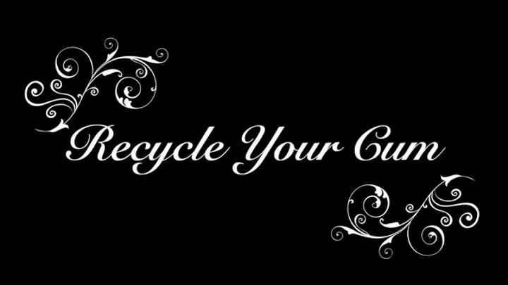 Save The Planet - Recycle Your Cum