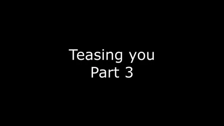 Teasing you 3