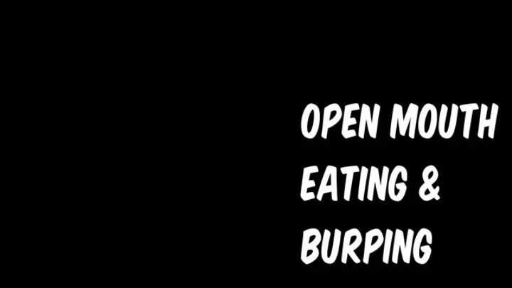 Open mouth eating and burping